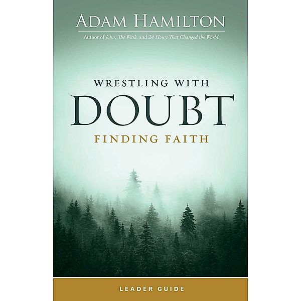 Wrestling with Doubt, Finding Faith Leader Guide, Adam Hamilton