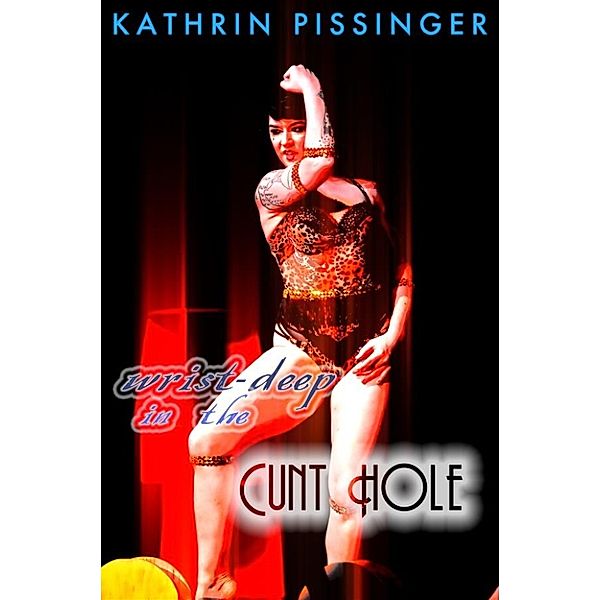 Wrist-Deep In The Cunt Hole: Wrist-Deep In The Cunt Hole, Kathrin Pissinger