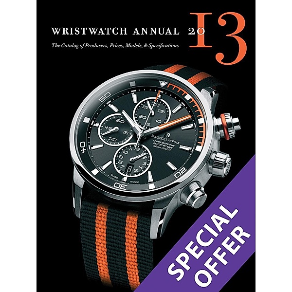 Wristwatch Annual 2013: The Catalog of Producers, Prices, Models, and Specifications