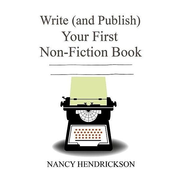 Write (and Publish) Your First Non-Fiction Book: 5 Easy Steps (Writing Skills, #1), Nancy Hendrickson
