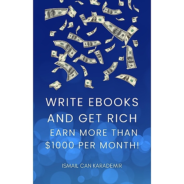 Write Ebooks And Get Rich Earn More Than $1000 Per Month!, Ismail Can Karademir