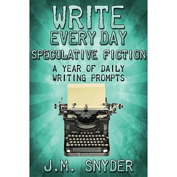 Write Every Day Speculative Fiction Edition, J. M. Snyder