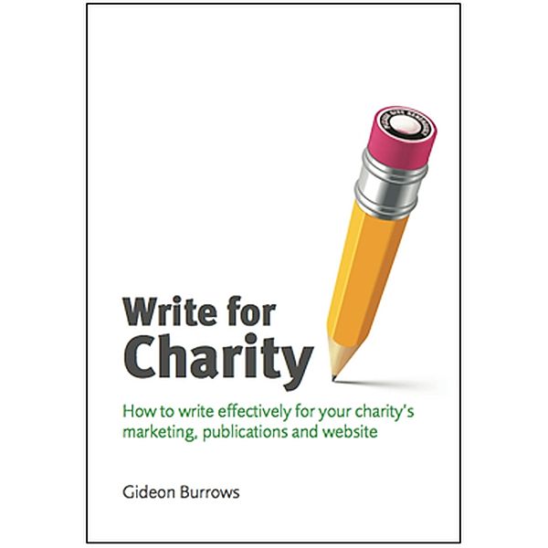 Write for Charity: How to Write Effectively for Your Charity's Marketing, Publications and Website, Gideon Burrows