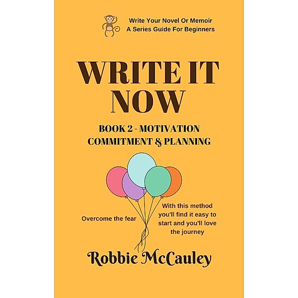 Write it Now. Book 2 - Motivation, Commitment, and Planning (Write Your Novel or Memoir. A Series Guide For Beginners, #2), Robbie McCauley
