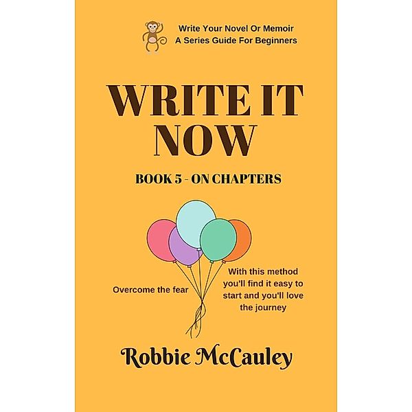 Write it Now. Book 5 - On Chapters (Write Your Novel or Memoir. A Series Guide For Beginners, #5), Robbie McCauley