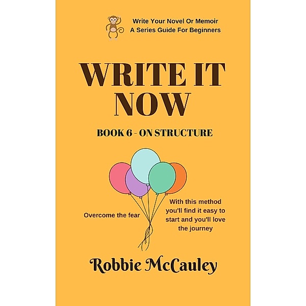 Write it Now. Book 6 - On Structure (Write Your Novel or Memoir. A Series Guide For Beginners, #6), Robbie McCauley