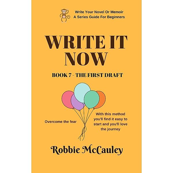 Write it Now. Book 7 - The First Draft (Write Your Novel or Memoir. A Series Guide For Beginners, #7), Robbie McCauley