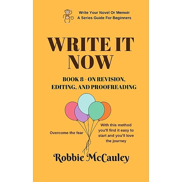 Write it Now. Book 8 - On Revision - Editing and Proofreading (Write Your Novel or Memoir. A Series Guide For Beginners, #8), Robbie McCauley