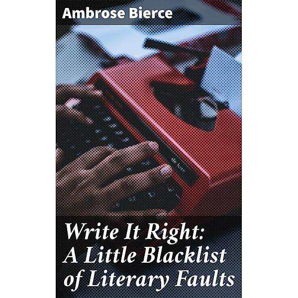 Write It Right: A Little Blacklist of Literary Faults, Ambrose Bierce