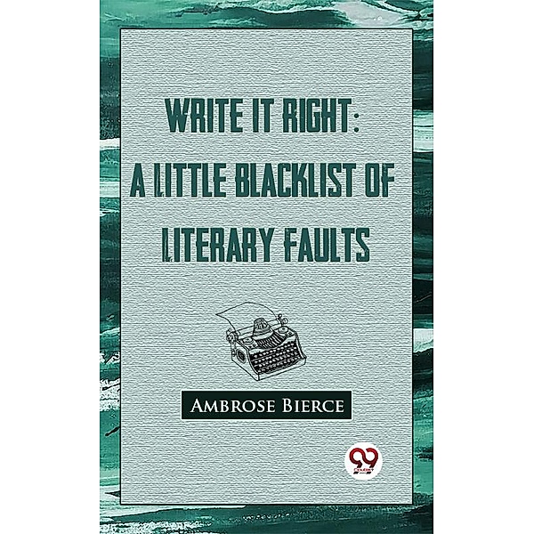 Write It Right: A Little Blacklist Of Literary Faults, Ambrose Bierce