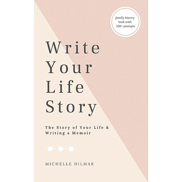 Write Your Life Story: The Story of Your Life - Writing a Memoir, Michelle Hilmar