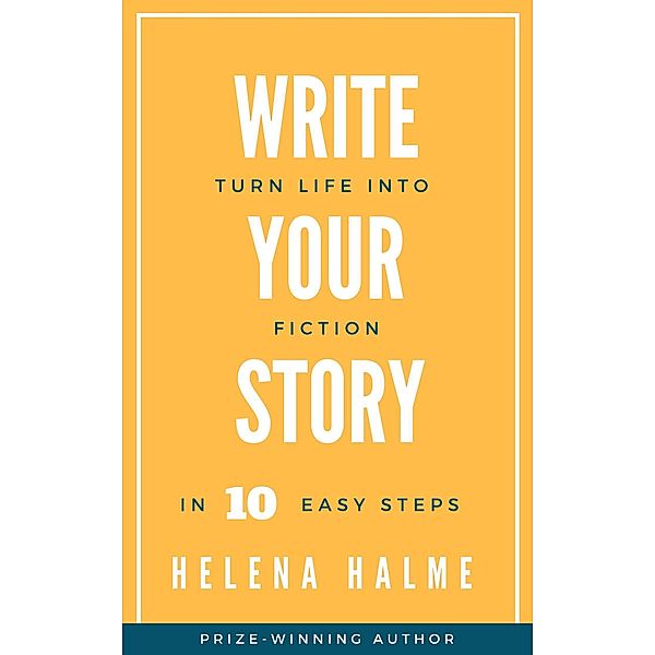 Write Your Story: Turn Your Life Into Fiction In 10 Easy Steps (Write in 10 Easy Steps, #1) / Write in 10 Easy Steps, Helena Halme