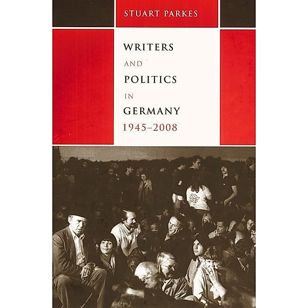 Writers and Politics in Germany, 1945-2008 / Studies in German Literature Linguistics and Culture Bd.32, Keith Stuart Parkes