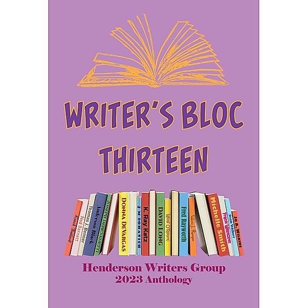 Writers Bloc Thirteen / Writers Bloc, Henderson Writers Group, Thomas J. Benner, Keech Ballard, Valerie J. Runyan, Joseph DeBenedetti, David R. Long, J. M. Dohanich, SAC Wolf O'Rourc, Anderson Black, Audrey Balzart, K. Ray Katz, Jean Widner, Jo A. Wilkins, Fred Rayworth, Michelle Smith, Frank Westcott, Ned Barnett, Donna DeVargas