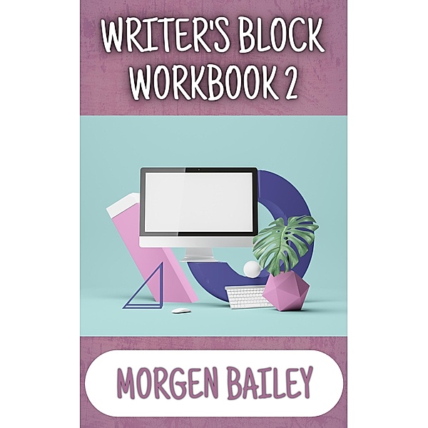 Writer's Block Workbook 2 (Morgen Bailey's Creative Writing Workbooks, #2) / Morgen Bailey's Creative Writing Workbooks, Morgen Bailey