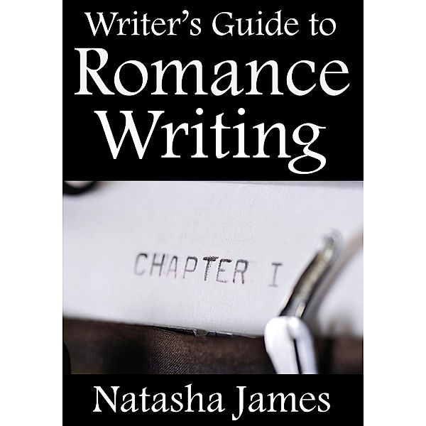 Writer's Guide to Romance Writing, Natasha James