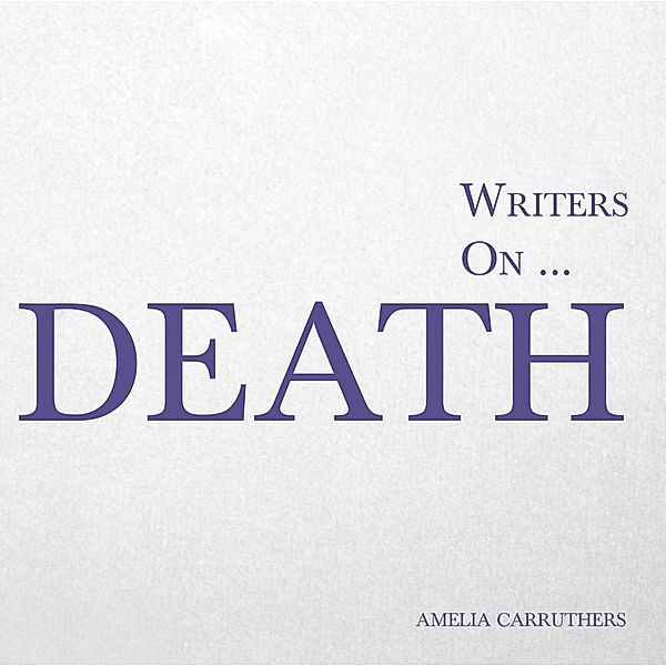 Writers on... Death / Writers On..., Amelia Carruthers