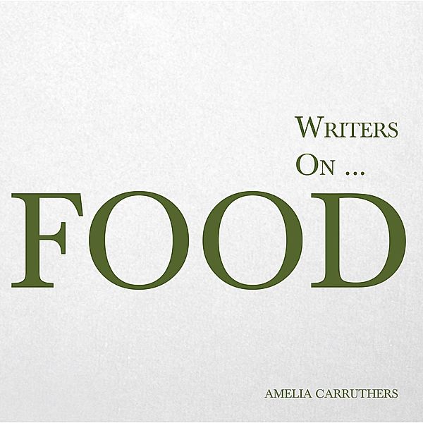 Writers on... Food / Writers On..., Amelia Carruthers
