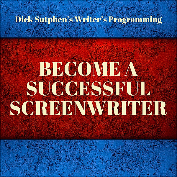 Writer's Programming: Become a Successful Screenwriter, Dick Sutphen