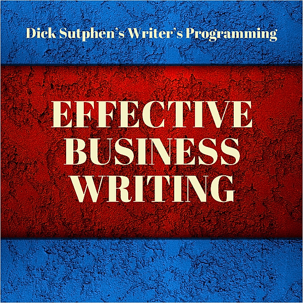 Writer's Programming: Effective Business Writing, Dick Sutphen