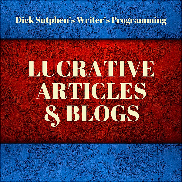 Writer's Programming: Lucrative Articles and Blogs, Dick Sutphen
