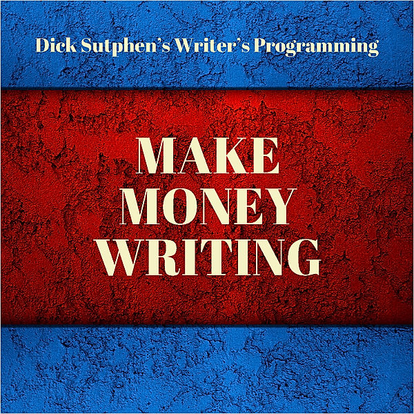 Writer's Programming: Make Money Writing, Dick Sutphen