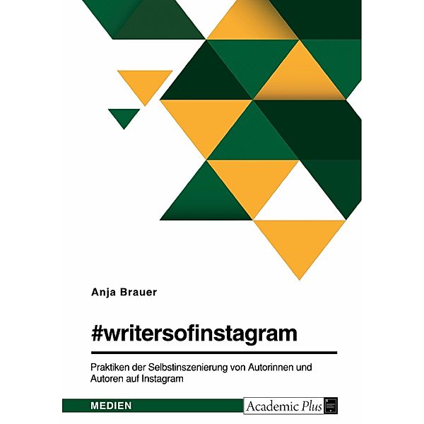 #writersofinstagram. Praktiken der Selbstinszenierung von Autorinnen und Autoren auf Instagram, Anja Brauer