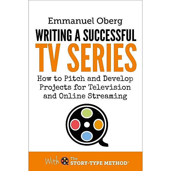 Writing a Successful TV Series: How to Pitch and Develop Projects for Television and Online Streaming (With The Story-Type Method, #3) / With The Story-Type Method, Emmanuel Oberg