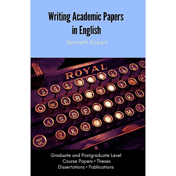 Writing Academic Papers in English: Graduate and Postgraduate Level, Ken Eckert