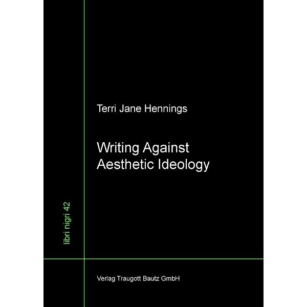 Writing Against Aesthetic Ideology / libri nigri Bd.42, Terri Jane Hennings