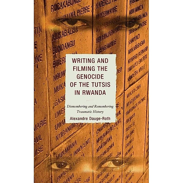 Writing and Filming the Genocide of the Tutsis in Rwanda / After the Empire: The Francophone World and Postcolonial France, Alexandre Dauge-Roth