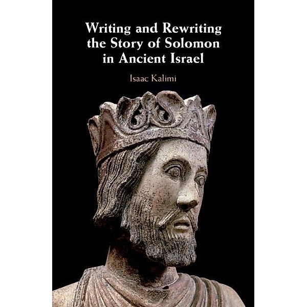 Writing and Rewriting the Story of Solomon in Ancient Israel, Isaac Kalimi