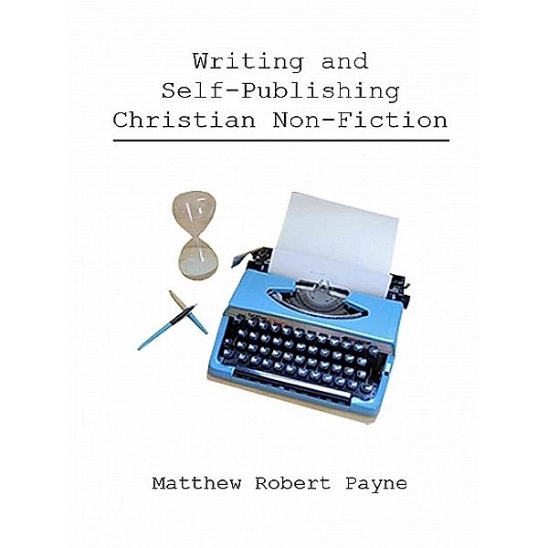 Writing and Self Publishing Christian Non Fiction, Matthew Robert Payne