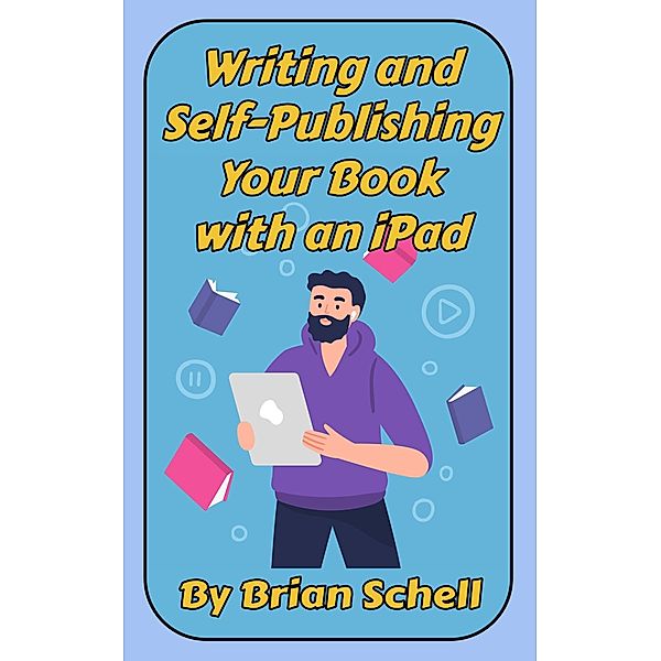 Writing and Self-Publishing Your Book on the iPad, Brian Schell