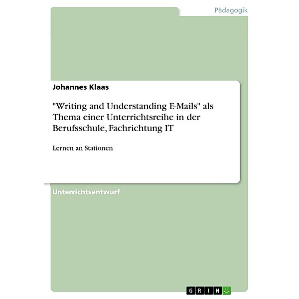 Writing and Understanding E-Mails als Thema einer Unterrichtsreihe in der Berufsschule, Fachrichtung IT, Johannes Klaas