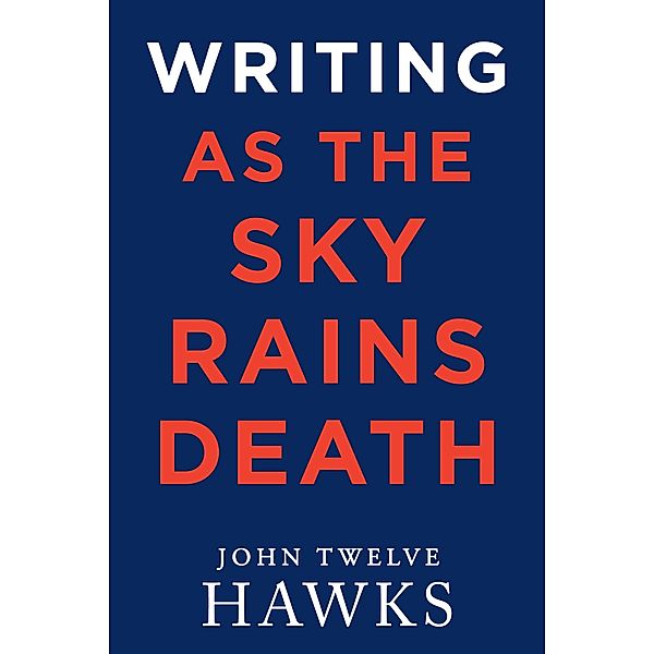 Writing As the Sky Rains Death, John Twelve Hawks