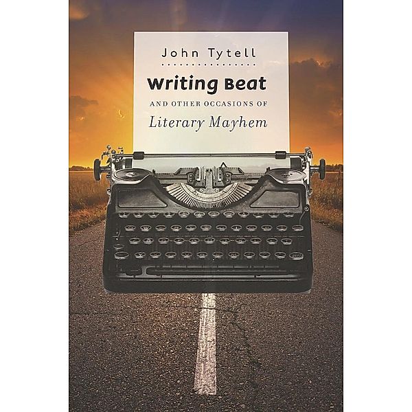 Writing Beat and Other Occasions of Literary Mayhem, John Tytell