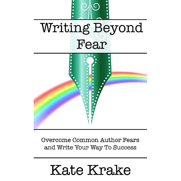 Writing Beyond Fear (The Creative Writing Life, #3) / The Creative Writing Life, Kate Krake