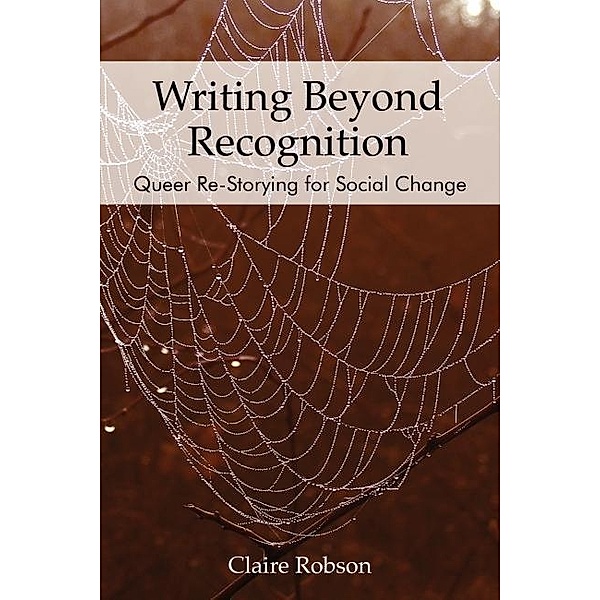 Writing Beyond Recognition / Queer Singularities: LGBTQ Histories, Cultures, and Identities in Education, Robson Claire Robson