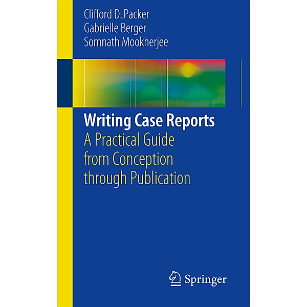 Writing Case Reports, Clifford D. Packer, Gabrielle N. Berger, Somnath Mookherjee