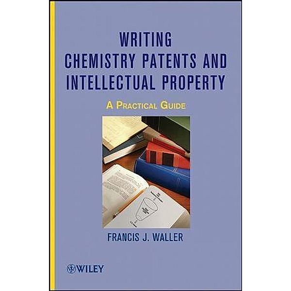 Writing Chemistry Patents and Intellectual Property, Francis J. Waller