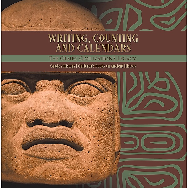 Writing, Counting and Calendars: The Olmec Civilization's Legacy | Grade 5 History | Children's Books on Ancient History / Baby Professor, Baby