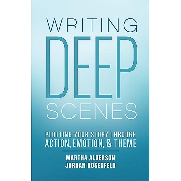 Writing Deep Scenes, Martha Alderson, Jordan Rosenfeld