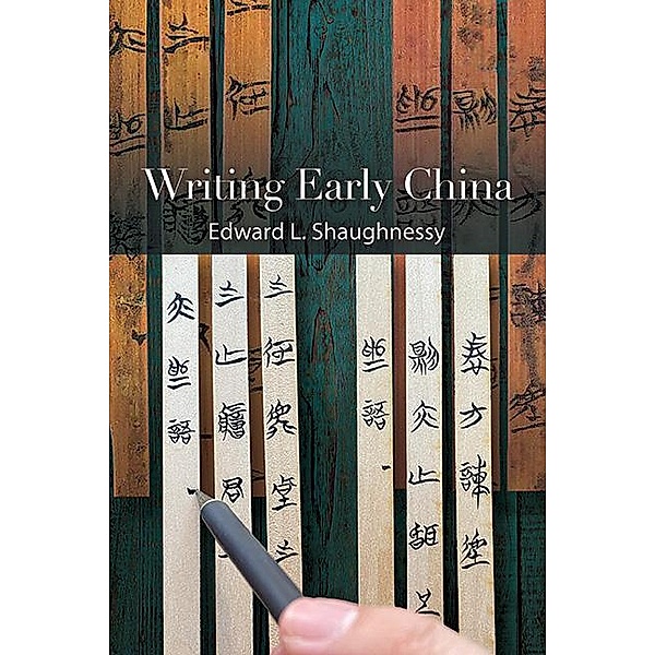 Writing Early China / SUNY series in Chinese Philosophy and Culture, Edward L. Shaughnessy