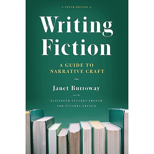 Writing Fiction / Chicago Guides to Writing, Editing, and Publishing, Janet Burroway, Elizabeth Stuckey-French, Ned Stuckey-French