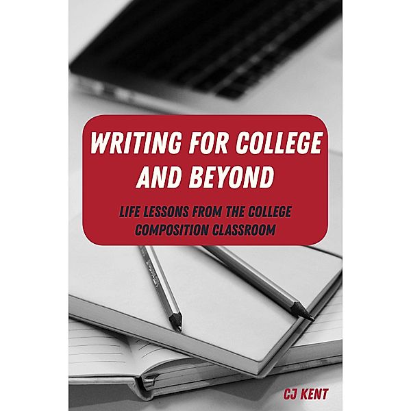 Writing for College and Beyond / Writing in the 21st Century Bd.1, CJ Kent