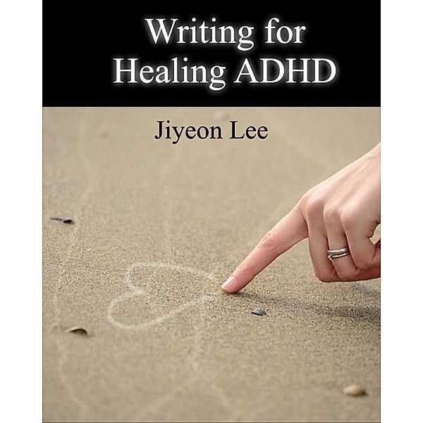 Writing for Healing ADHD, Jiyeon Lee