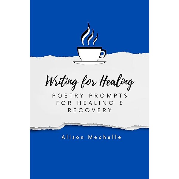 Writing for Healing:  Poetry Prompts for Healing & Recovery, Alison Mechelle