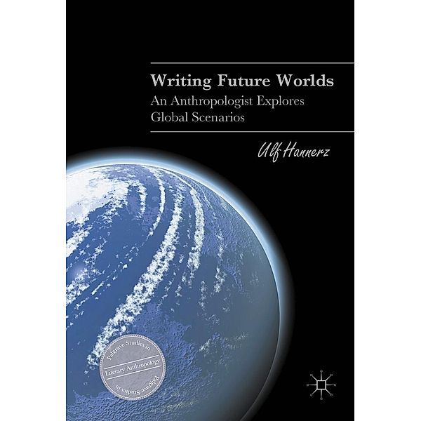 Writing Future Worlds / Palgrave Studies in Literary Anthropology, Ulf Hannerz