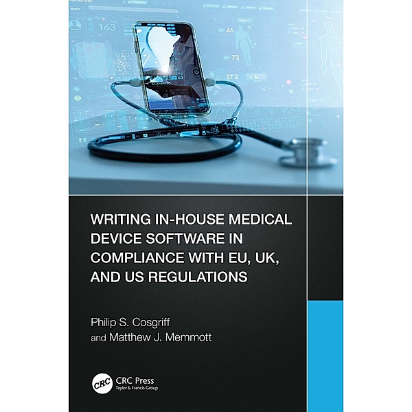 Writing In-House Medical Device Software in Compliance with EU, UK, and US Regulations, Philip S. Cosgriff, Matthew J. Memmott